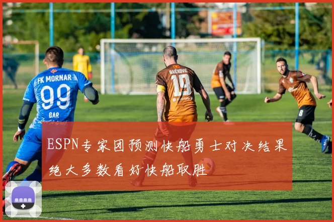 ESPN专家团预测快船勇士对决结果绝大多数看好快船取胜